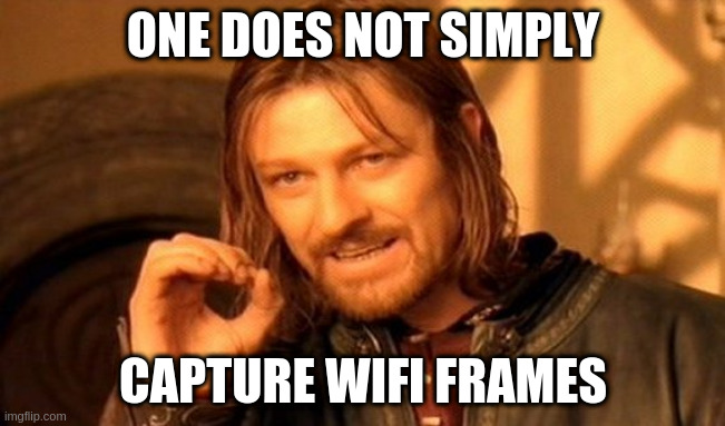 One does not simply capture Wi-Fi frame!